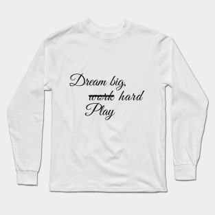 Dream big and work or play hard Long Sleeve T-Shirt